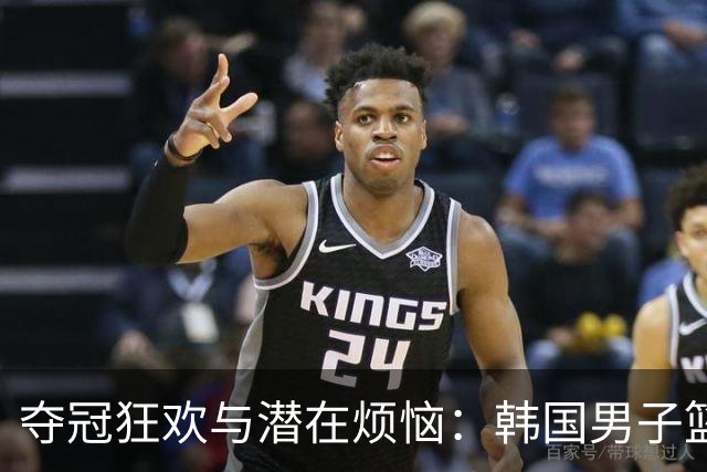 夺冠狂欢与潜在烦恼：韩国男子篮球的未来之路