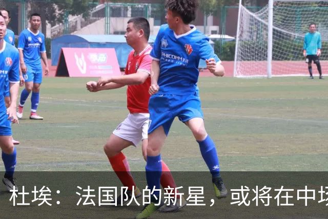 杜埃：法国队的新星，或将在中场玩转新角色！